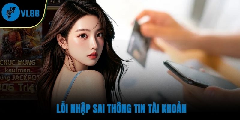 Nhập sai thông tin tài khoản sẽ bị từ chối rút tiền