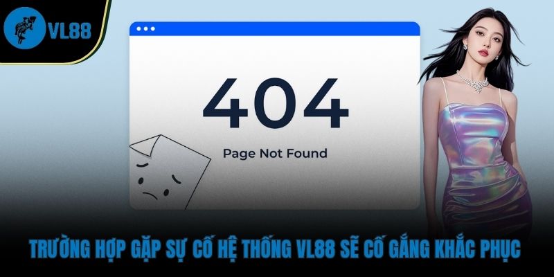 Trường hợp gặp sự cố hệ thống VL88 sẽ cố gắng khắc phục