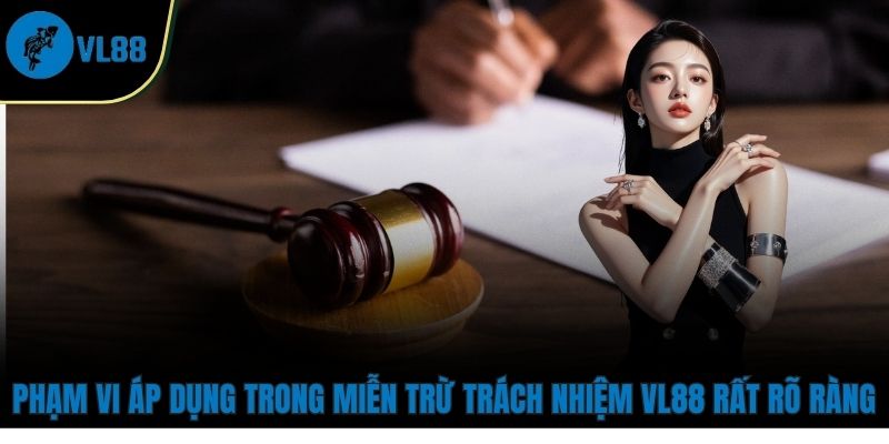 Phạm vi áp dụng trong Miễn Trừ Trách Nhiệm VL88 rất rõ ràng