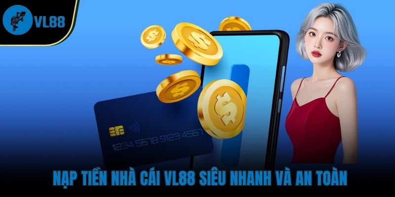 Nạp tiền nhà cái VL88 siêu nhanh và an toàn